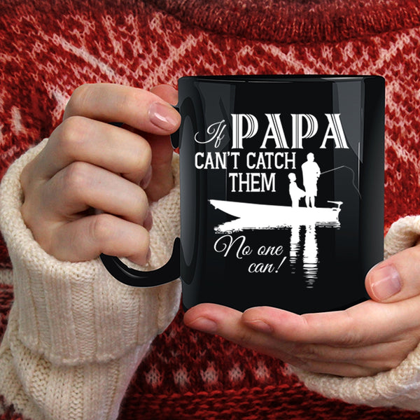 If Papa Can't Catch Them No One Can Coffee Mug, Funny Fishing Coffee Cup