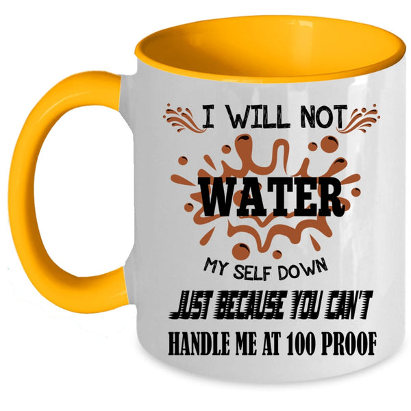 You Can't Handle Me At 100 Proof Coffee Mug, I Will Not Water Myself Down Accent Mug