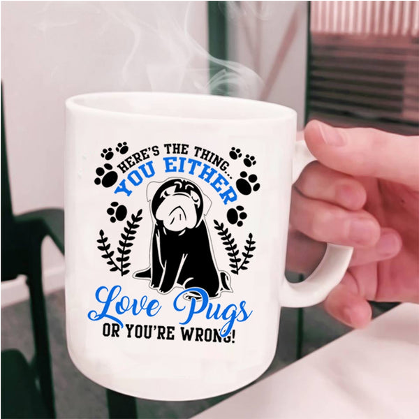 Funny Pugs Coffee Mug, You Either Love Pugs Cup