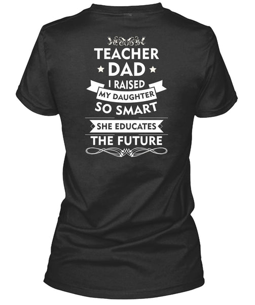 I Raised My Daughter So Smart T Shirt, She Educates The Future T Shirt