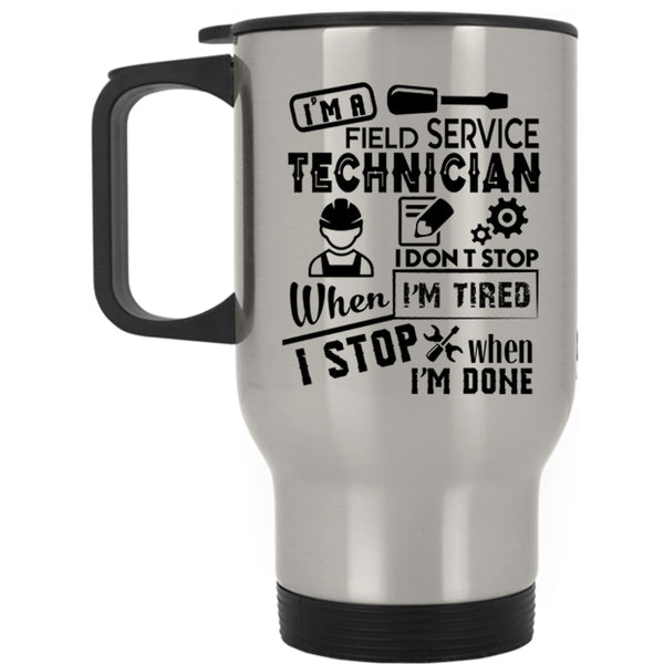 I Don't Stop When I'm Tired Travel Mug, I'm A Field Service Technician Mug