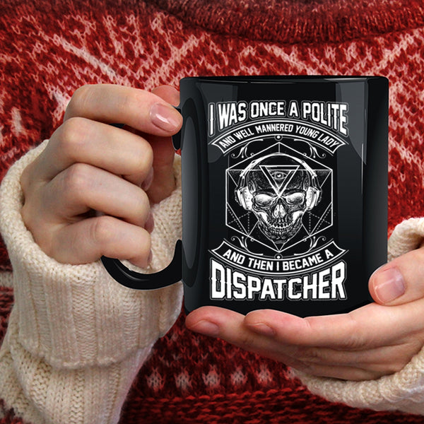 I Was Once A Polite Young Lady Coffee Mug, I Became A Dispatcher Coffee Cup