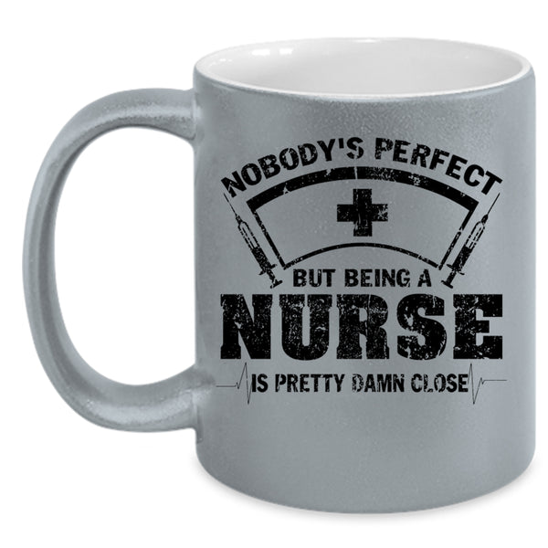 Being A Nurse Is Pretty Damn Close Coffee Mug, Nobody's Perfect Accent Mug