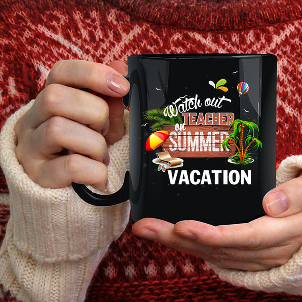 Watch Out Teacher On Summer Vacation Coffee Mug, Outdoor Coffee Cup