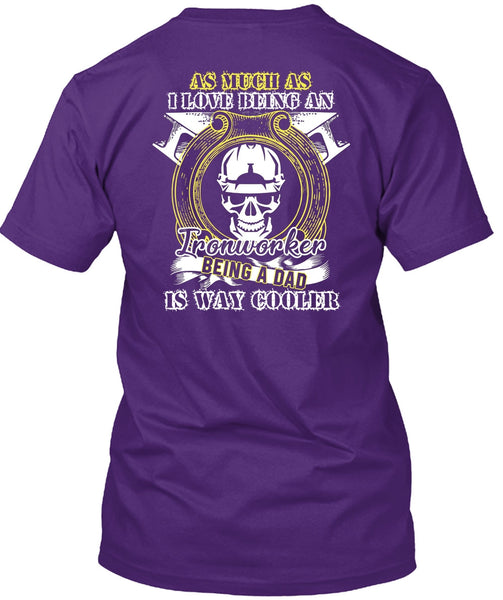 I Love Being An Ironworker T Shirt, Being A Dad T Shirt