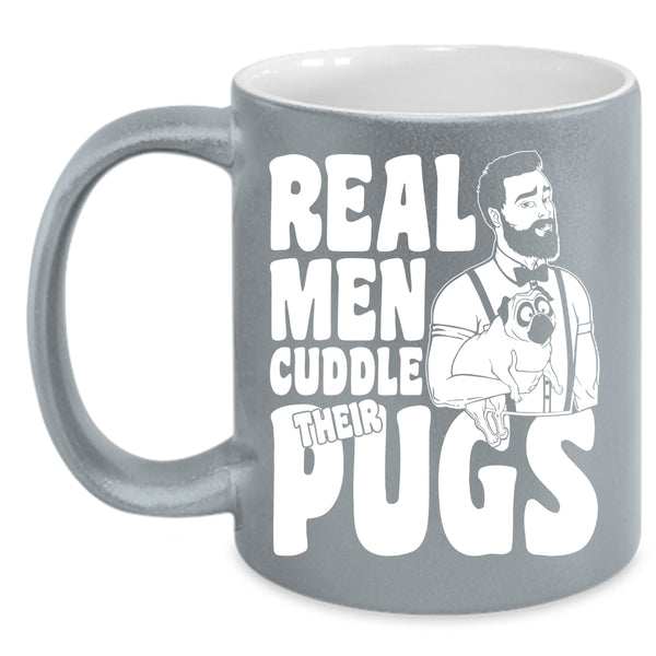 Real Men Cuddle Their Pugs Coffee Mug, Funny Pug Lover Coffee Cup