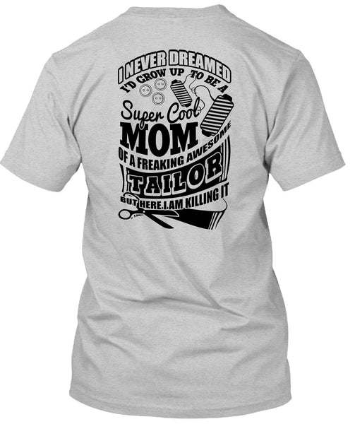 I'd Grow Up To Be A Cool Mom T Shirt, I Love Tailor T Shirt