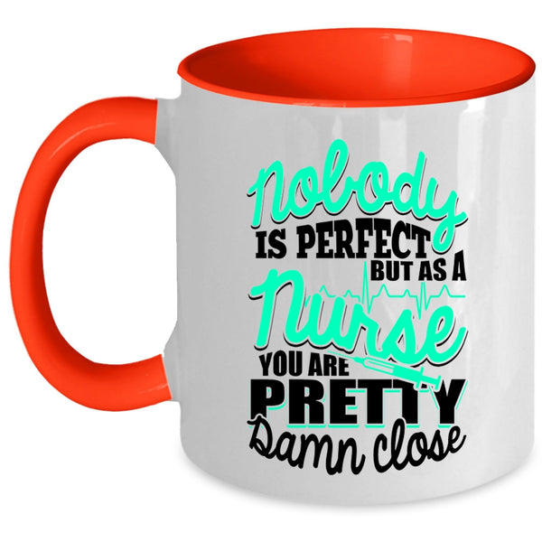 As A Nurse You Are Pretty Damn Close Coffee Mug, Nobody Is Perfect Accent Mug
