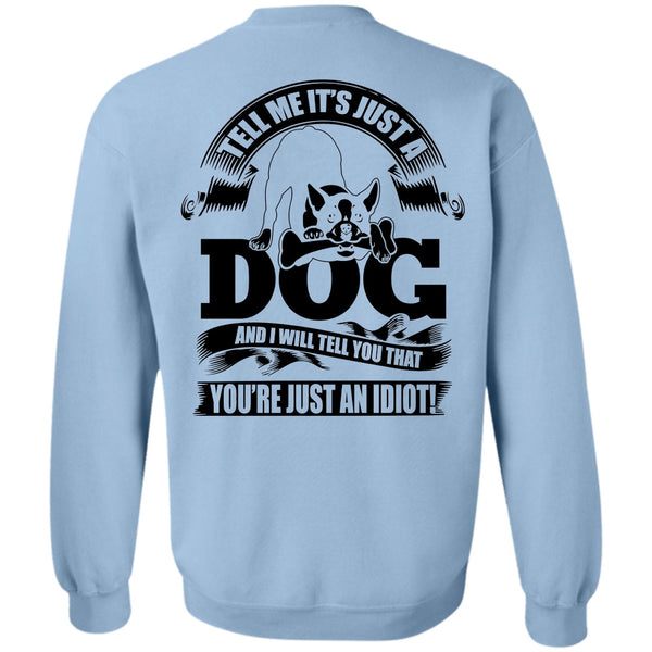 I Love Idiot T Shirt, Tell Me It Just A Dog Sweatshirt