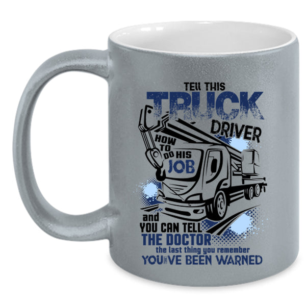 Funny Coffee Mug, Tell This Truck Driver How To Do His Job Accent Mug