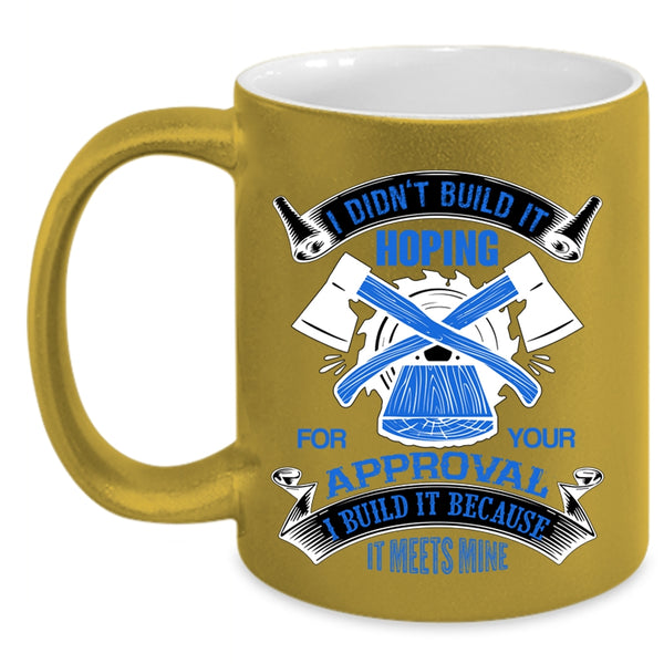 Cool Carpenter Coffee Mug, I Build It Because It Meets Mine Accent Mug