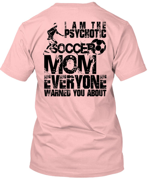 I Am The Psychotic Soccer Mom T Shirt, I Love Soccer T Shirt