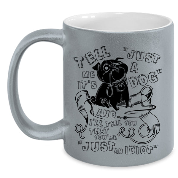 Cool Dog Lovers Coffee Mug, Tell Me It's Just A Dog Accent Mug