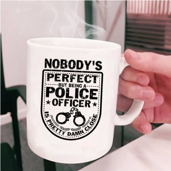 Being A Police Officer Coffee Mug, Nobody's perfect Cup