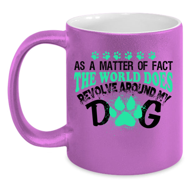 Lovely Dog Coffee Mug, The World Does Revolve Around My Dog Accent Mug