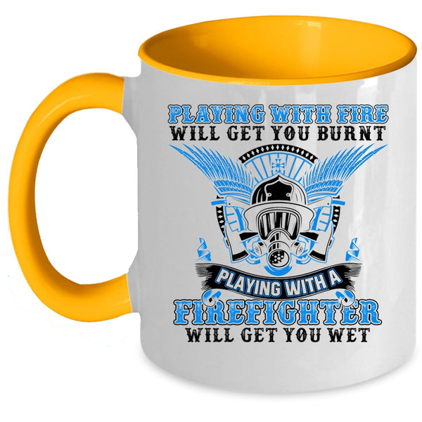Playing With A Firefighter Will Get You Wet Coffee Mug, Playing With Fire Will Get You Burnt Accent Mug
