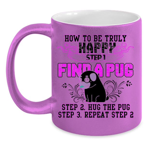 Find A Pug Hug A Pug Coffee Mug, How To Be Truly Happy Accent Mug
