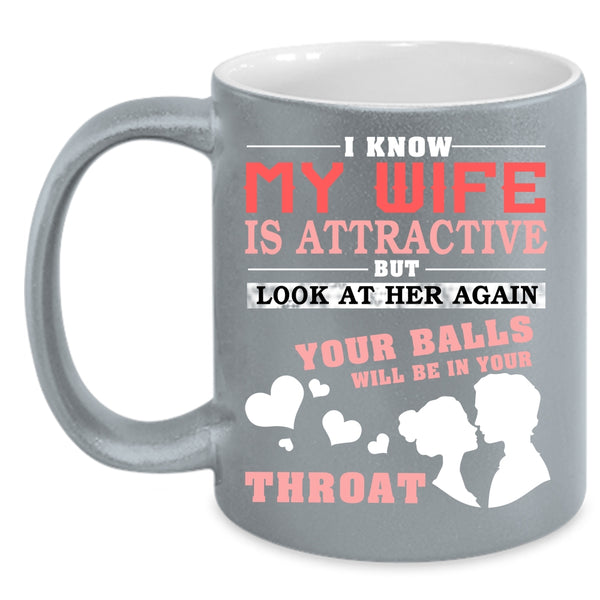 I Know My Wife Is Attractive Coffee Mug, Don't Look At My Wife Coffee Cup