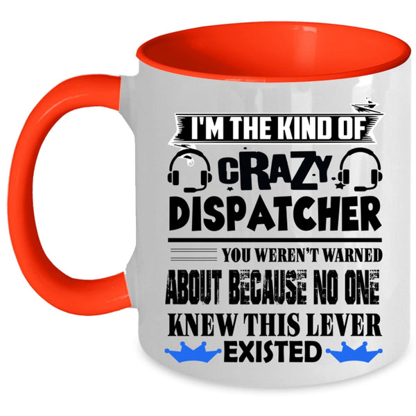 Crazy Dispatcher Coffee Mug, I'm The Kind Of Crazy Dispatcher Accent Mug