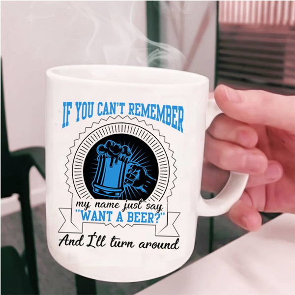 I'll Turn Around Coffee Mug, Just Say Want A Beer Cup