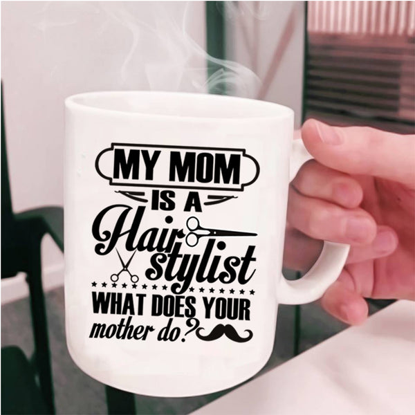 What Does You Mother Do Coffee Mug, My Mom Is A Hair Stylist Cup