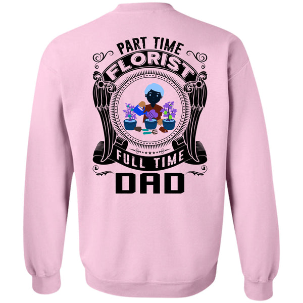 Being A Florist T Shirt, Part Time Florist Full Time Dad Sweatshirt