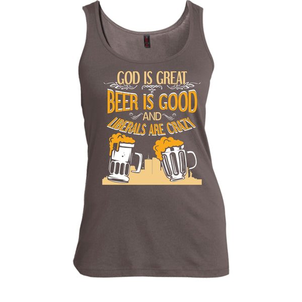 God Is Great T Shirt, Beer Is Good Liberals Are Crazy Tank Top