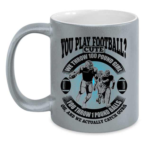 We Throw 100 Pound Girl Coffee Mug, You Play Football Accent Mug