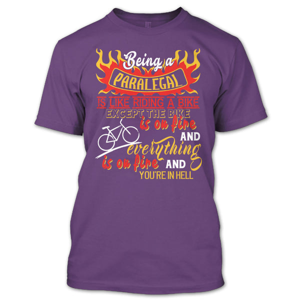Being A Paralegal Is Like Riding A Bike T Shirt, Except The Bike Is On Fire And Everything T Shirt
