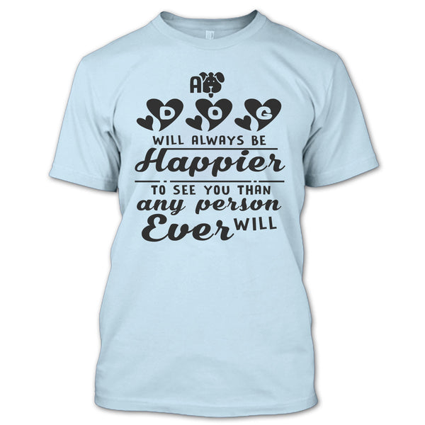A Dog Will Always Be Happier To See You T Shirt, Coolest Dog Mom T Shirt