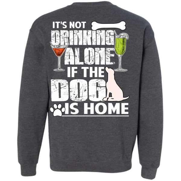 It's Not Drinking Alone T Shirt, I Love My Dog Sweatshirt