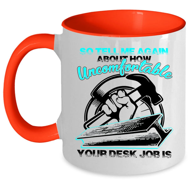 Funny Ironworkers Coffee Mug, So tell me Again About How Uncomfortable Accent Mug