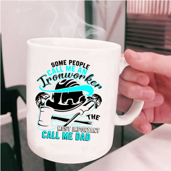 The Most Important Call Me Dad Coffee Mug, Some People Call Me An Ironworker Cup