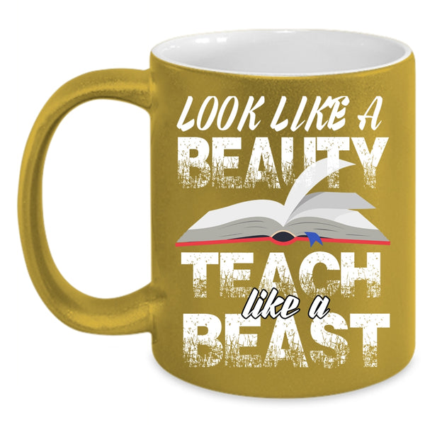 Look Like A Beauty Coffee Mug, Teach Like A Beast Coffee Cup