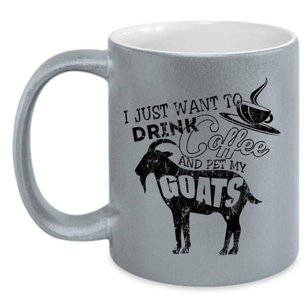 My Goats Coffee Mug, I Just Want To Drink Coffee And Pet Accent Mug