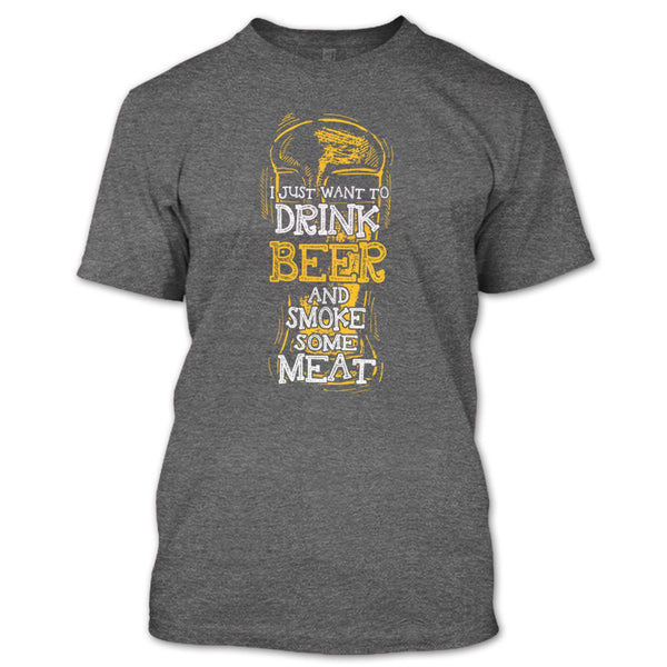 I Just Want To Drink Beer T Shirt, And Smoke Some Meat T Shirt