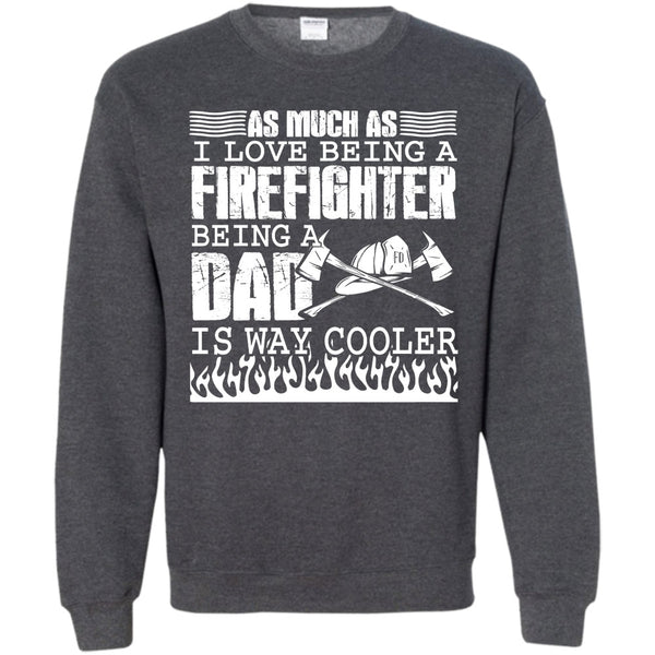 Being A Dad Is Way Cooler T Shirt, I Am A Firefighter Dad Sweatshirt