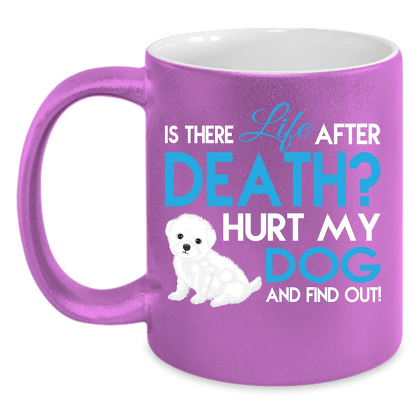 Is There Life After Death Cup, Hurt My Dog And Find Out Mug