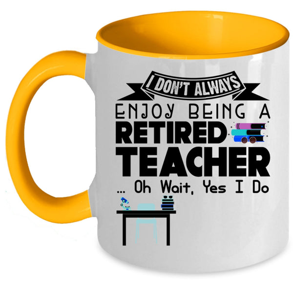 Cool Retirement Coffee Mug, I Always Enjoy Being A Retired Teacher Accent Mug