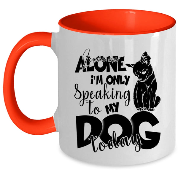 I'm Only Speaking To My Dog Today Coffee Mug, Leave Me Alone Accent Mug