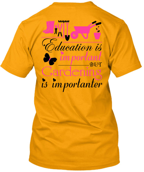 Education Is Important But Gardening Is Importanter T Shirt, Being A Gardener T Shirt