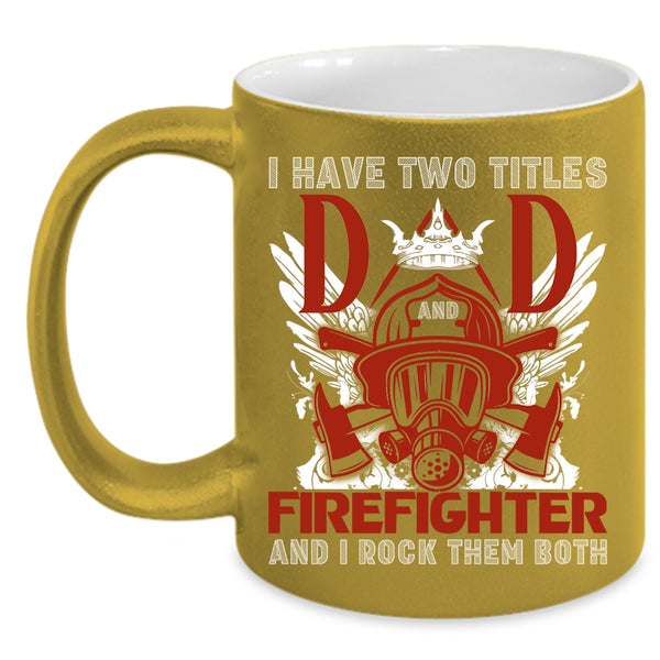 I Have Two Titles Dad Firefighter Coffee Mug, Best Dad Ever Coffee Cup