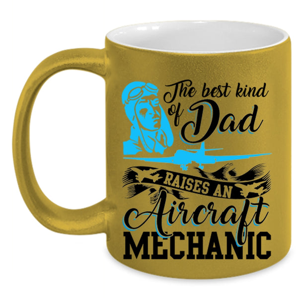 Funny Coffee Mug, The Best Kind Of Dad Raises An Aircraft Mechanic Accent Mug