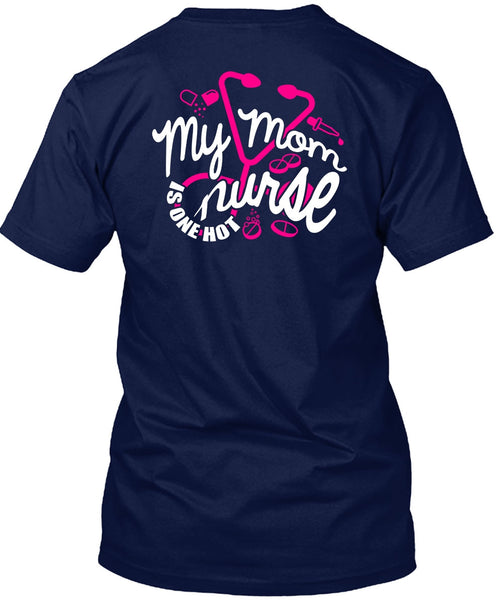My Mom Nurse Is One Hot T Shirt, Being A Nurse T Shirt