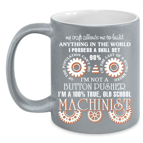 I'm A 100% True Old School Machinist Coffee Mug, Cool Machinist Coffee Cup