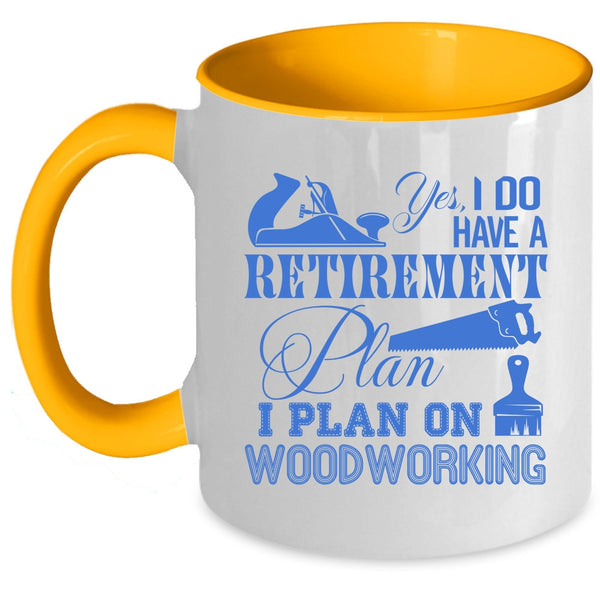 I Plan On Woodworking Coffee Mug, I Do Have A Retirement Plan Accent Mug