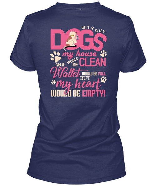 With Out Dogs My House T Shirt, My Heart Would Be Empty T Shirt