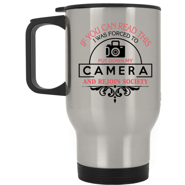 Funny Photographer Travel Mug, I Was Forced To Put Down My Camera Mug