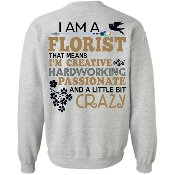 Being A Florist T Shirt, I'm Creative Hardworking Passionate And A Little Bit Crazy Sweatshirt