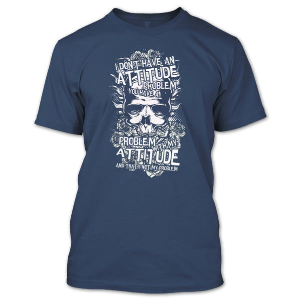 I Don't Have An Attidude T Shirt, You Have A Problem With My Attitude T Shirt